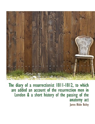 The diary of a resurrectionist 1811-1812, to which are added an account of the resurrection men in London & a short history of the passing of the anatomy act