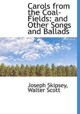 Carols from the Coal-Fields: and Other Songs and Ballads
