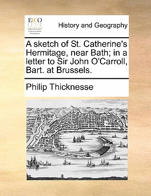 A sketch of St. Catherine's Hermitage, near Bath; in a letter to Sir John O'Carroll, Bart. at Brussels.