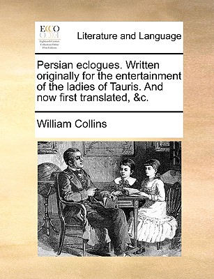Persian eclogues. Written originally for the entertainment of the ladies of Tauris. And now first translated, &c.