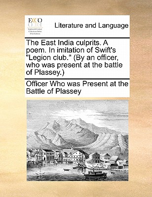 The East India culprits. A poem. In imitation of Swift's Legion club. (By an officer, who was present at the battle of Plassey.)