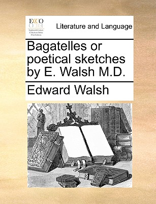 Bagatelles or poetical sketches by E. Walsh M.D.