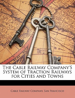 The Cable Railway Company'S System of Traction Railways for Cities and Towns
