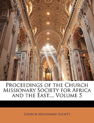 Proceedings of the Church Missionary Society for Africa and the East., Volume 5