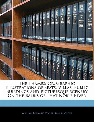 The Thames: Or, Graphic Illustrations of Seats, Villas, Public Buildings and Picturesque Scenery On the Banks of That Noble River