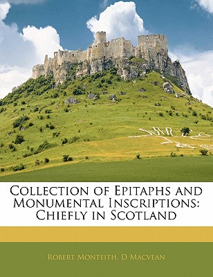 Collection of Epitaphs and Monumental Inscriptions: Chiefly in Scotland