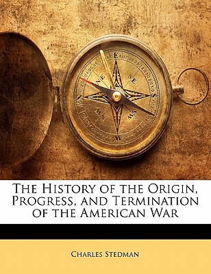 The History of the Origin, Progress, and Termination of the American War