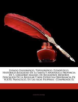 Estado Geogrfico, Topogrfico, Estadstico, Histrico-Religioso De La Santa Y Apostlica Provincia De S. Gregorio Magno: De Religiosos Menores . Islas Filipinas : Com. (Spanish Edition)