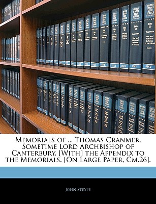 Memorials of . Thomas Cranmer, Sometime Lord Archbishop of Canterbury. [With] the Appendix to the Memorials. [On Large Paper, Cm.26]