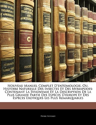 Nouveau Manuel Complet D'entomologie, Ou, Histoire Naturelle Des Insectes Et Des Myriapodes: Contenant La Synonymie Et La Description De La Plus . Les Plus Remarquables (French Edition)