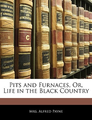 Pits and Furnaces, Or, Life in the Black Country
