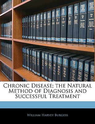 Chronic Disease; the Natural Method of Diagnosis and Successful Treatment