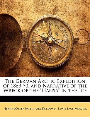 The German Arctic Expedition of 1869-70, and Narrative of the Wreck of the Hansa in the Ice