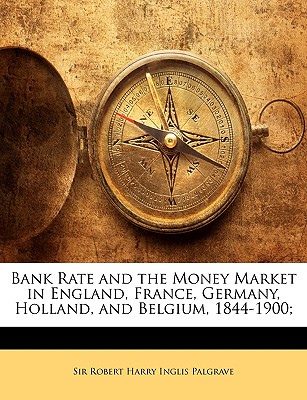 Bank Rate and the Money Market in England, France, Germany, Holland, and Belgium, 1844-1900;
