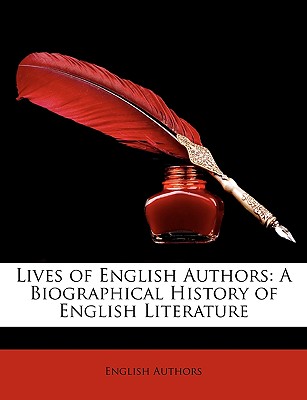 Lives of English Authors: A Biographical History of English Literature