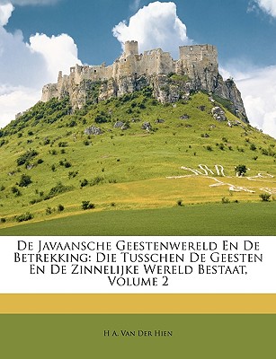 De Javaansche Geestenwereld En De Betrekking: Die Tusschen De Geesten En De Zinnelijke Wereld Bestaat, Volume 2 (Javanese Edition)