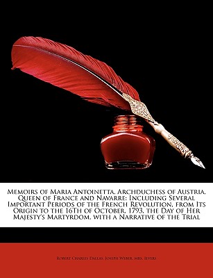 Memoirs of Maria Antoinetta, Archduchess of Austria, Queen of France and Navarre: Including Several Important Periods of the French Revolution, from . a Narrative of the Trial (Italian Edition)