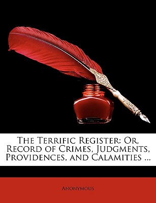 The Terrific Register: Or, Record of Crimes, Judgments, Providences, and Calamities .