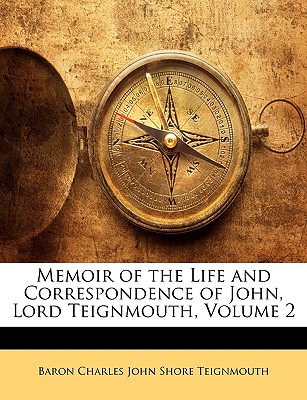 Memoir of the Life and Correspondence of John, Lord Teignmouth, Volume 2