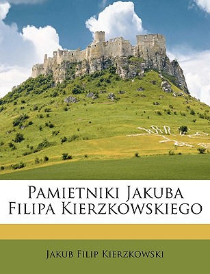 Pamietniki Jakuba Filipa Kierzkowskiego (Polish Edition)