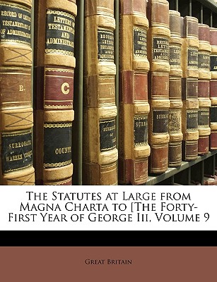 The Statutes at Large from Magna Charta to [The Forty-First Year of George Iii, Volume 9