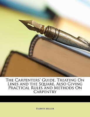 The Carpenters' Guide, Treating On Lines and the Square, Also Giving Practical Rules and Methods On Carpentry