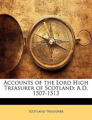 Accounts of the Lord High Treasurer of Scotland: A.D. 1507-1513