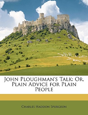 John Ploughman's Talk: Or, Plain Advice for Plain People