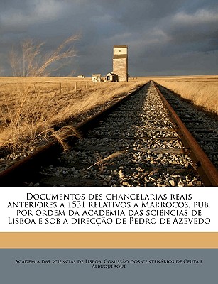 Documentos des chancelarias reais anteriores a 1531 relativos a Marrocos, pub. por ordem da Academia das sci ncias de Lisboa e sob a direc o de Pedro de Azevedo Volume 01 (Portuguese Edition)