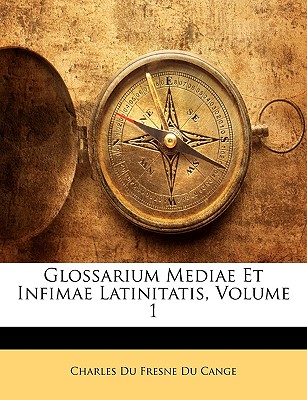 Glossarium Mediae Et Infimae Latinitatis, Volume 1 (Italian Edition)