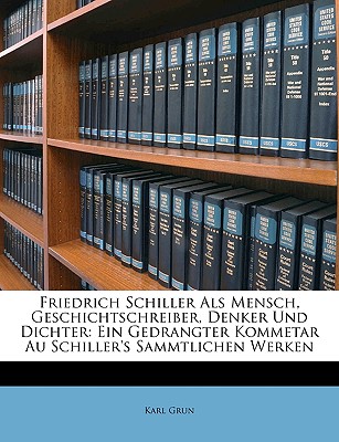 Friedrich Schiller als Mensch, Geschichtschreiber, Denker und Dichter. (German Edition)