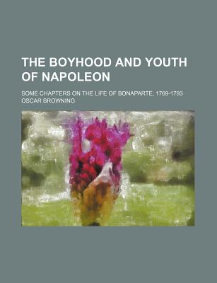 The boyhood and youth of Napoleon; some chapters on the life of Bonaparte, 1769-1793