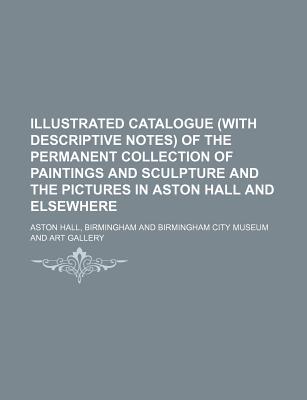 Illustrated catalogue (with descriptive notes) of the permanent collection of paintings and sculpture and the pictures in Aston Hall and elsewhere