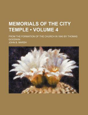 Memorials of the City Temple (Volume 4); From the Formation of the Church in 1640 by Thomas Goodwin