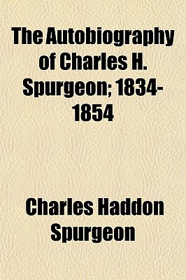 The Autobiography of Charles H. Spurgeon; 1834-1854 Volume 1