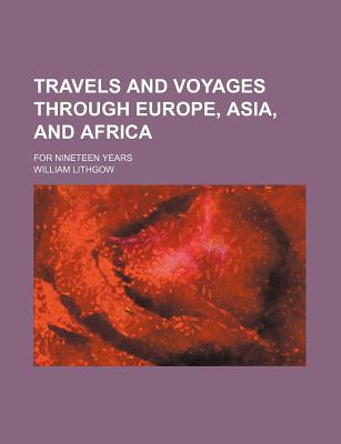 Travels and Voyages Through Europe, Asia, and Africa; For Nineteen Years