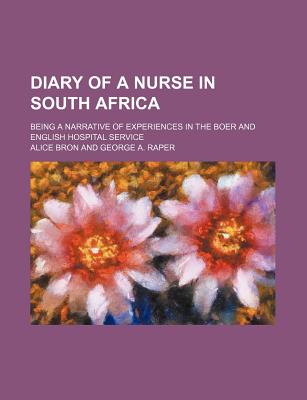 Diary of a Nurse in South Africa; Being a Narrative of Experiences in the Boer and English Hospital Service