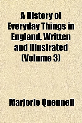 A History of Everyday Things in England, Written and Illustrated (Volume 3)