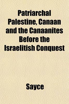 Patriarchal Palestine, Canaan and the Canaanites Before the Israelitish Conquest