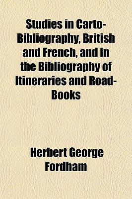 Studies in Carto-Bibliography, British and French, and in the Bibliography of Itineraries and Road-Books