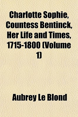 Charlotte Sophie, Countess Bentinck, Her Life and Times, 1715-1800 (Volume 1)