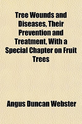 Tree Wounds and Diseases, Their Prevention and Treatment, With a Special Chapter on Fruit Trees