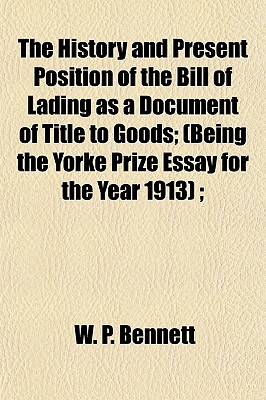 The History and Present Position of the Bill of Lading as a Document of Title to Goods; (Being the Yorke Prize Essay for the Year 1913);