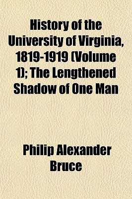 History of the University of Virginia, 1819-1919 (Volume 1); The Lengthened Shadow of One Man