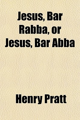Jesus, Bar Rabba, or Jesus, Bar Abba