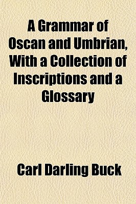 A Grammar of Oscan and Umbrian, With a Collection of Inscriptions and a Glossary
