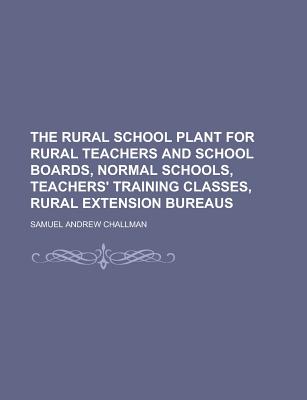 The Rural School Plant for Rural Teachers and School Boards, Normal Schools, Teachers' Training Classes, Rural Extension Bureaus