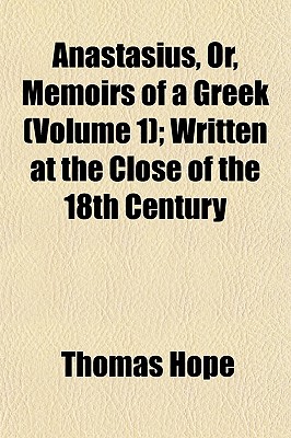 Anastasius, Or, Memoirs of a Greek (Volume 1); Written at the Close of the 18th Century