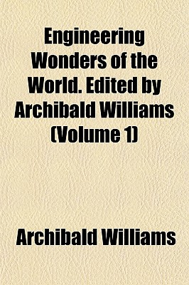 Engineering Wonders of the World. Edited by Archibald Williams (Volume 1)