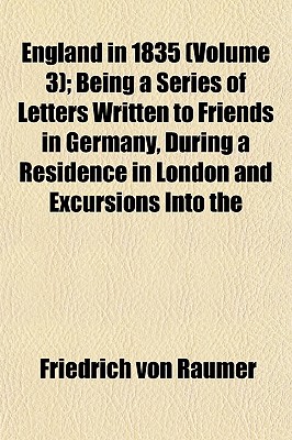 England in 1835 (Volume 3); Being a Series of Letters Written to Friends in Germany, During a Residence in London and Excursions Into the